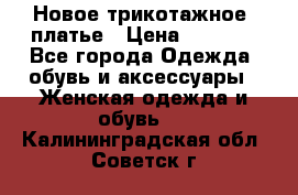 Новое трикотажное  платье › Цена ­ 1 900 - Все города Одежда, обувь и аксессуары » Женская одежда и обувь   . Калининградская обл.,Советск г.